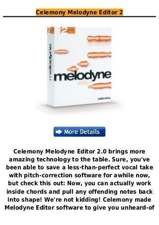 Celemony Melodyne Editor 2
Celemony Melodyne Editor 2.0 brings more
amazing technology to the table. Sure, you've
been able to save a less-than-perfect vocal take
with pitch-correction software for awhile now,
but check this out: Now, you can actually work
inside chords and pull any offending notes back
into shape! We're not kidding! Celemony made
Melodyne Editor software to give you unheard-of
 
