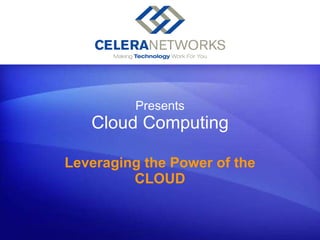 Presents Cloud Computing Leveraging the Power of the CLOUD [Your company name] presents: 