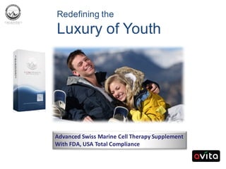 Advanced	Swiss	Marine	Cell	Therapy	Supplement
With	FDA,	USA	Total	Compliance
Redefining the
Luxury of Youth
 