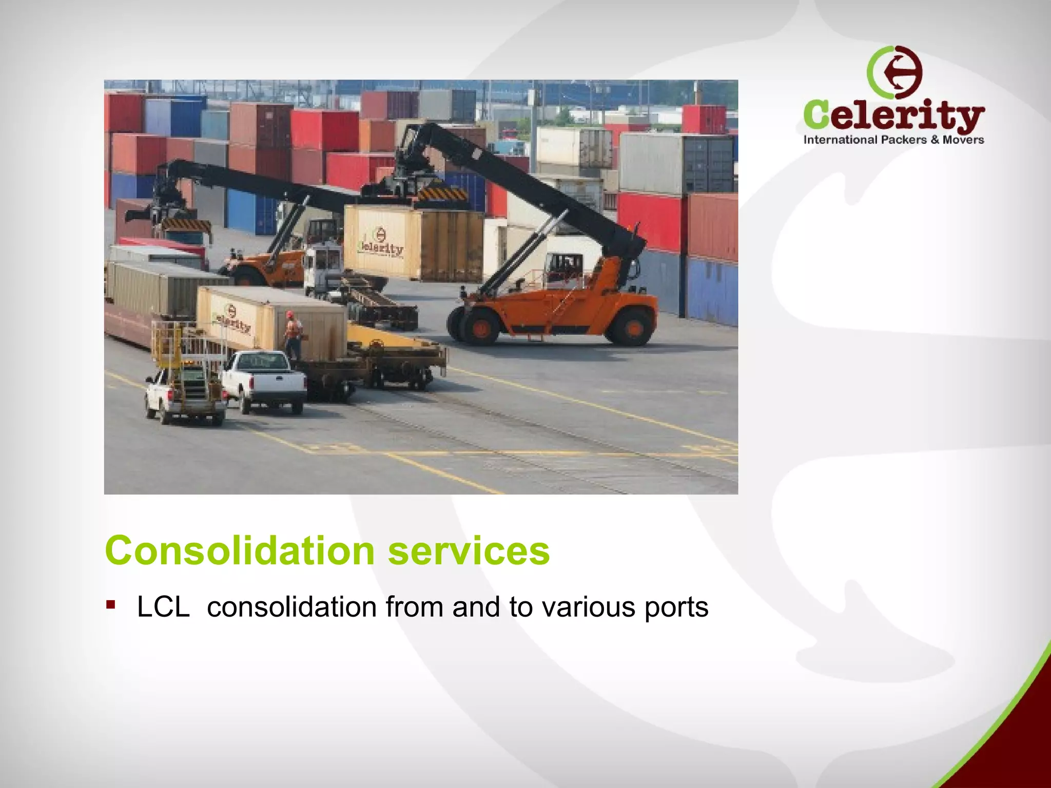 Consolidation services
 LCL consolidation from and to various ports
 