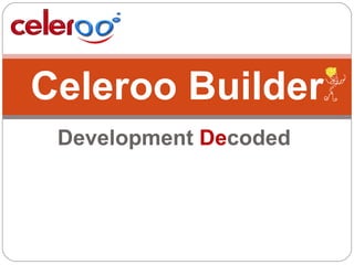 Development  De coded Celeroo Builder 