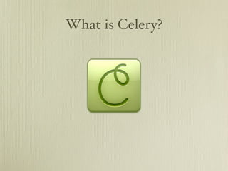 What is Celery?
 