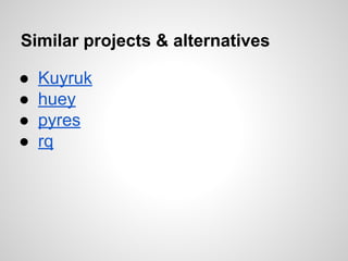Similar projects & alternatives
● Kuyruk
● huey
● pyres
● rq
 