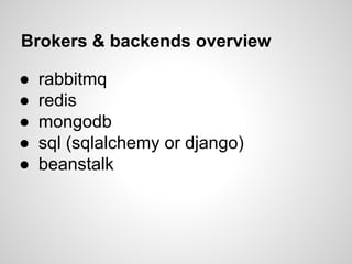 Brokers & backends overview
● rabbitmq
● redis
● mongodb
● sql (sqlalchemy or django)
● beanstalk
 