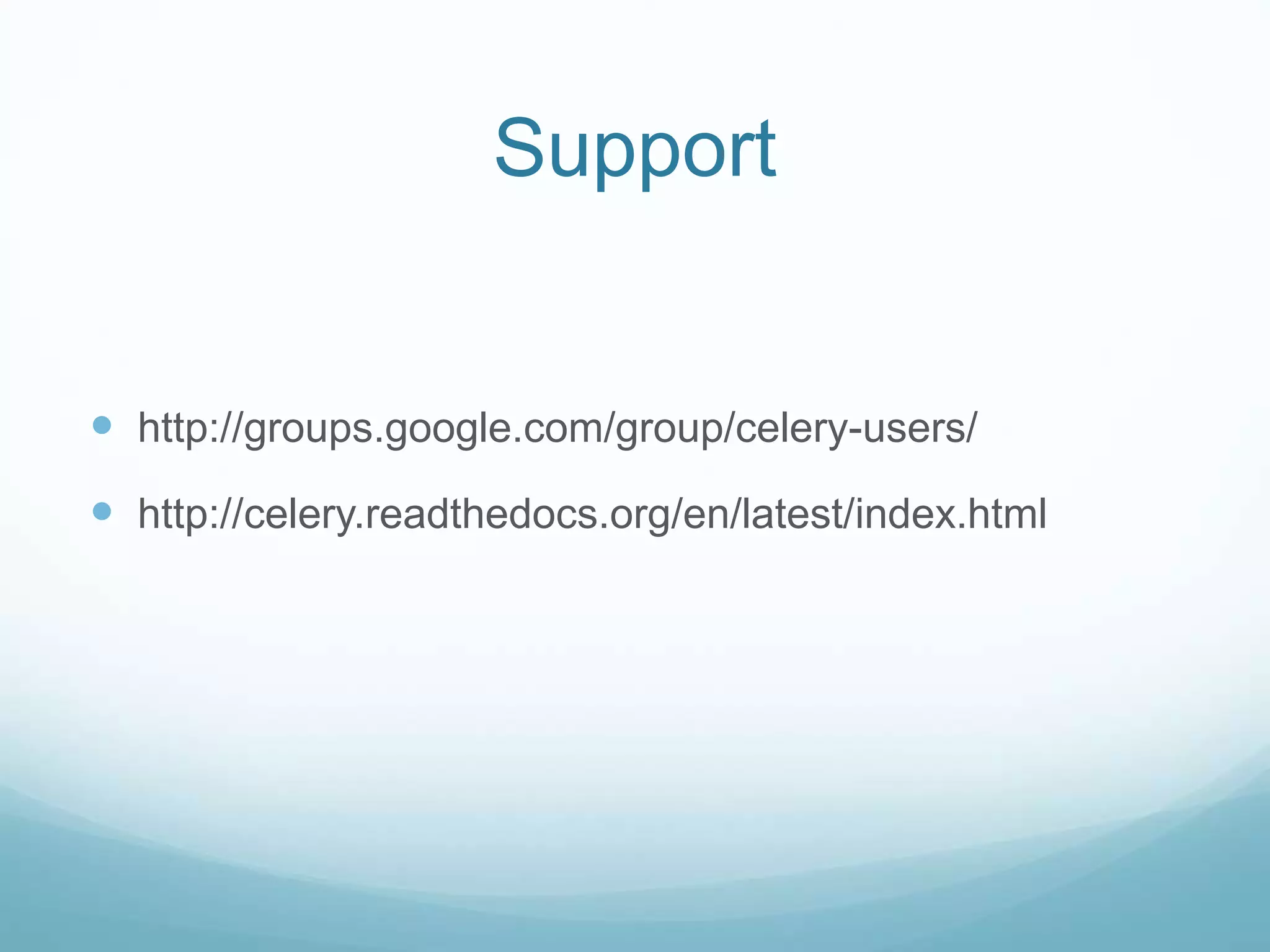 Support
 http://groups.google.com/group/celery-users/
 http://celery.readthedocs.org/en/latest/index.html
 