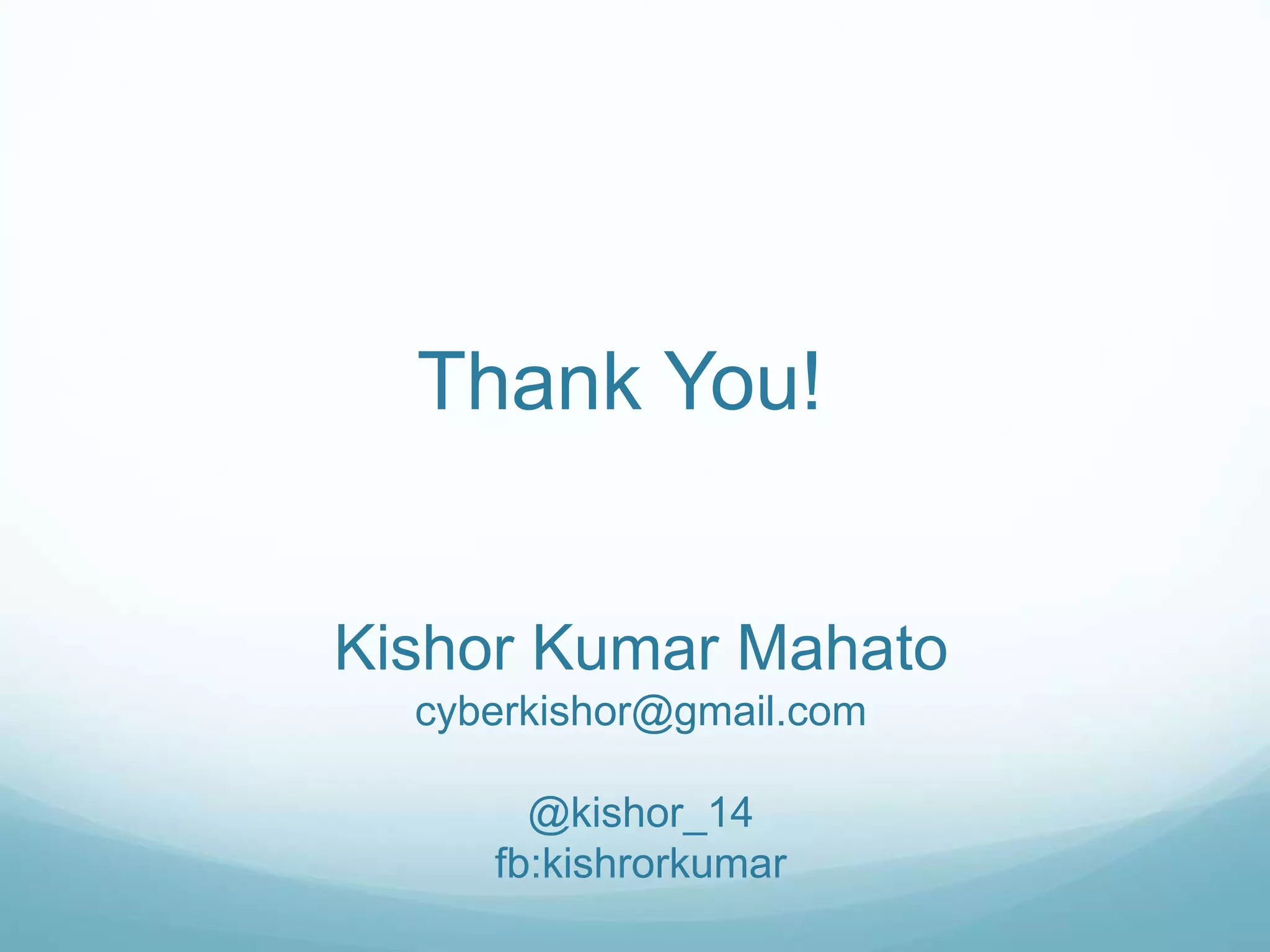 Thank You!
Kishor Kumar Mahato
cyberkishor@gmail.com
@kishor_14
fb:kishrorkumar
 