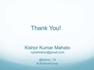 Thank You!
Kishor Kumar Mahato
cyberkishor@gmail.com
@kishor_14
fb:kishrorkumar
 