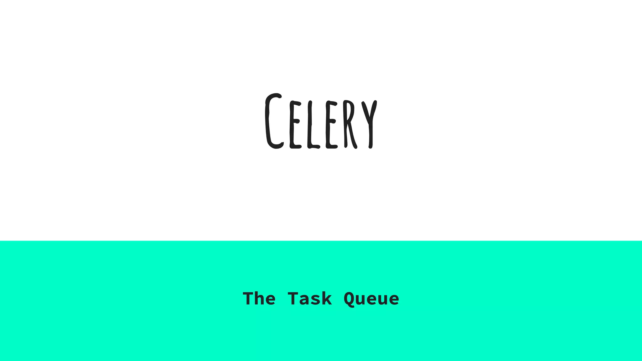 Celery
The Task Queue