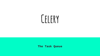 Celery
The Task Queue
 