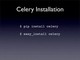 Celery Installation

 $ pip install celery

 $ easy_install celery
 