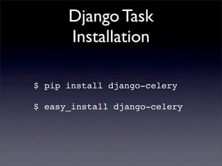 Django Task
      Installation

$ pip install django-celery

$ easy_install django-celery
 