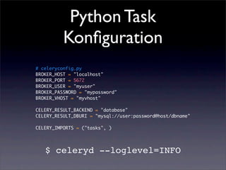 Python Task
          Konﬁguration
# celeryconfig.py
BROKER_HOST = "localhost"
BROKER_PORT = 5672
BROKER_USER = "myuser"
B...