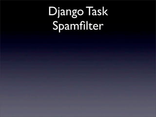 Django Task
Spamﬁlter
 