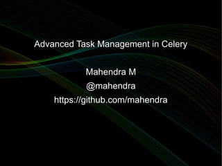 Advanced Task Management in Celery


           Mahendra M
           @mahendra
    https://github.com/mahendra
 