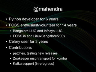 @mahendra
●   Python developer for 6 years
●   FOSS enthusiast/volunteer for 14 years
    ●   Bangalore LUG and Infosys LU...
