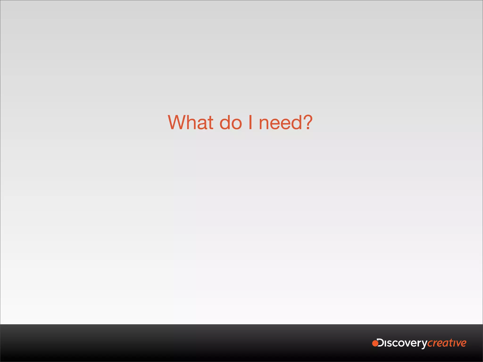 What do I need?
 