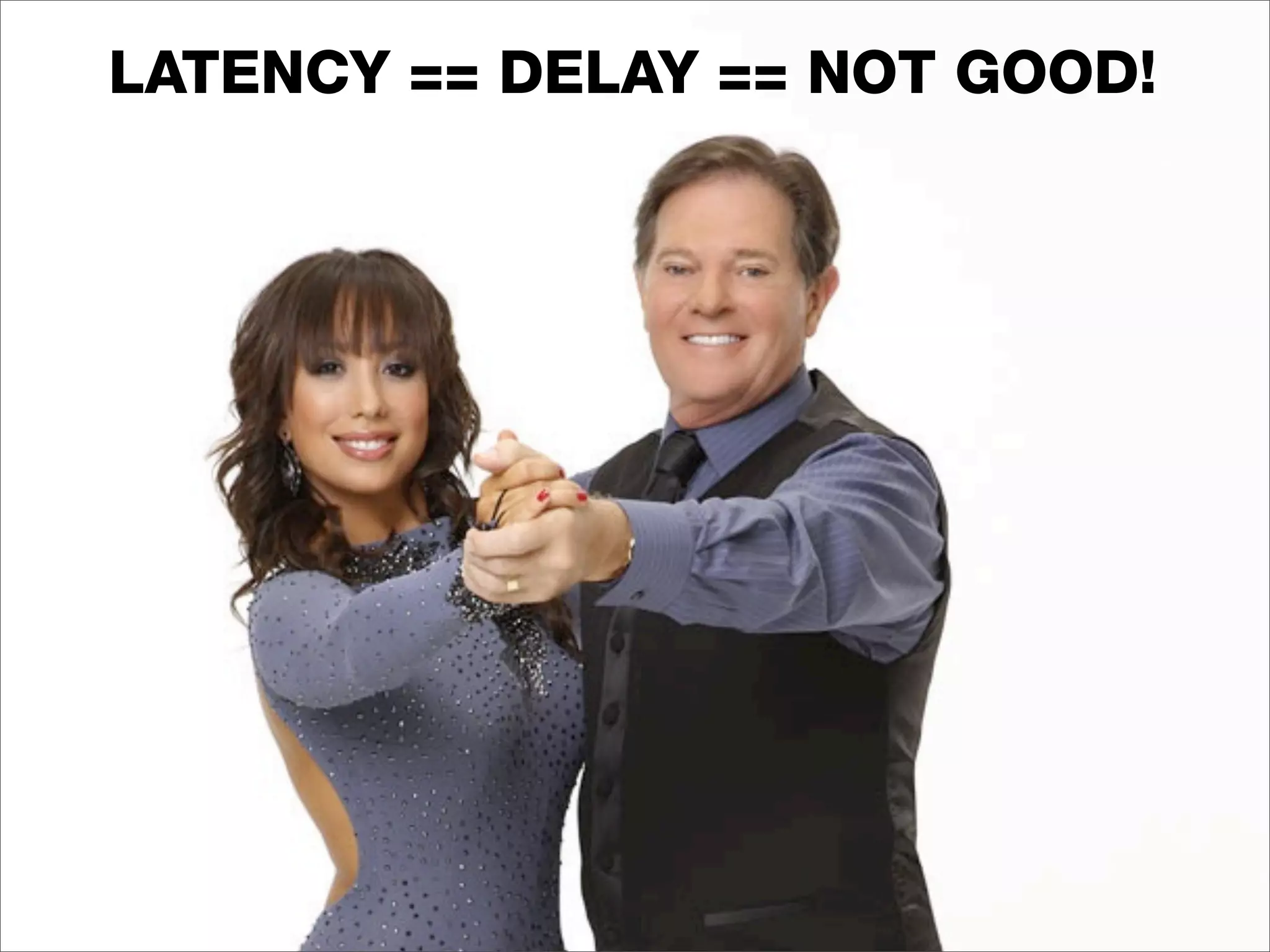 LATENCY == DELAY == NOT GOOD!
 