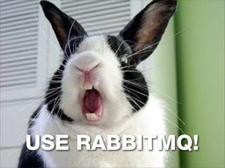 USE RABBITMQ!
 