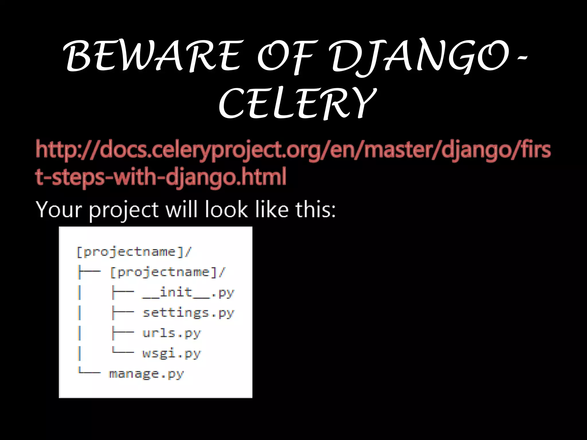 BEWARE OF DJANGO-
CELERY
 
