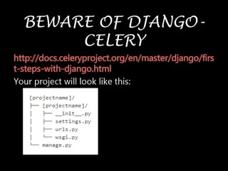BEWARE OF DJANGO-
CELERY
 