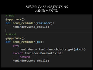 NEVER PASS OBJECTS AS
ARGUMENTS.
 