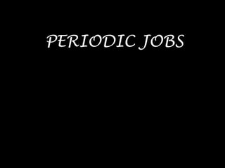 PERIODIC JOBS
 