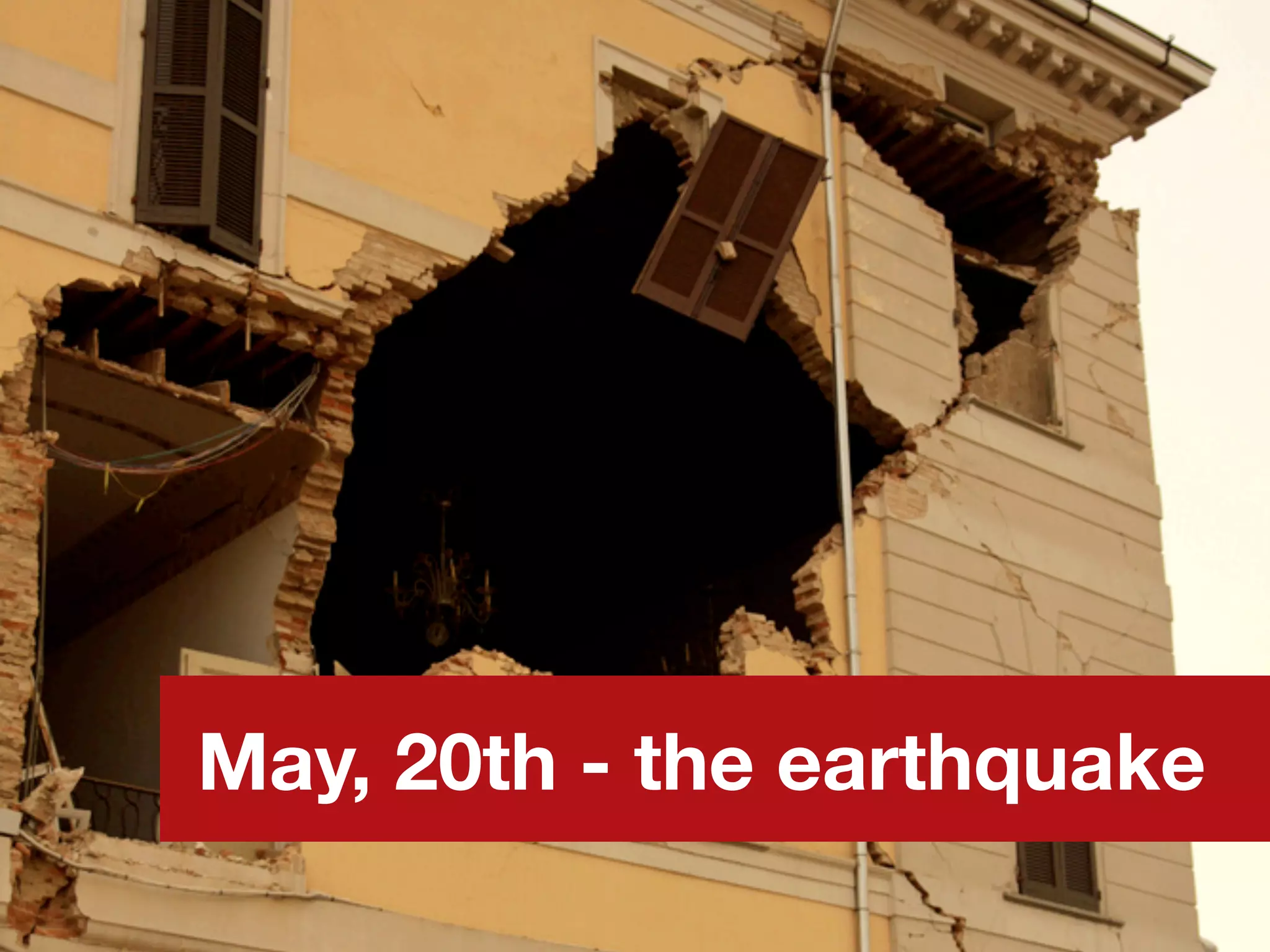 May, 20th - the earthquake
 