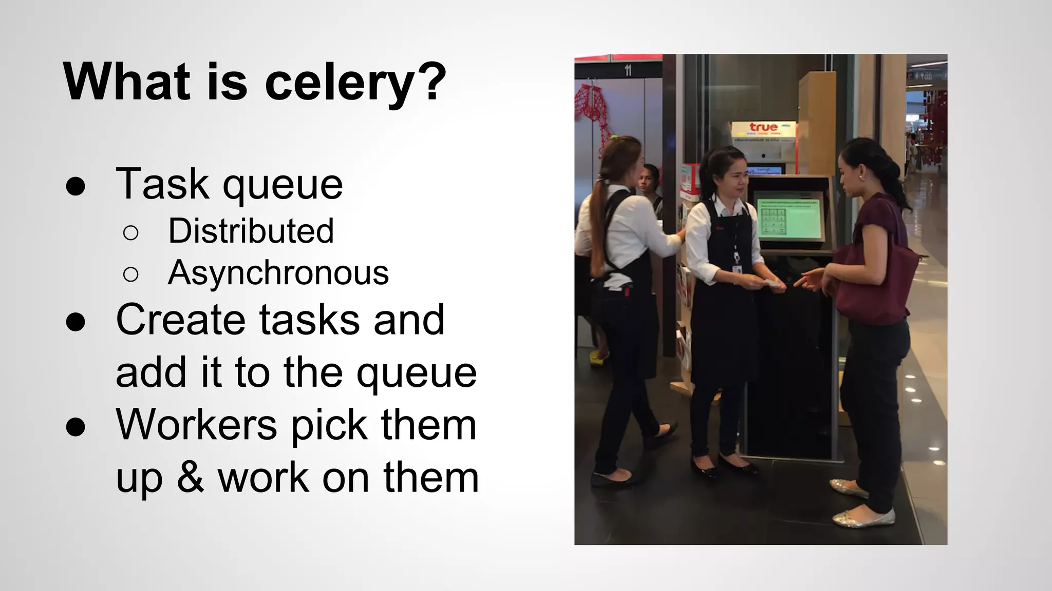 What is celery?
● Task queue
○ Distributed
○ Asynchronous
● Create tasks and
add it to the queue
● Workers pick them
up & work on them
 