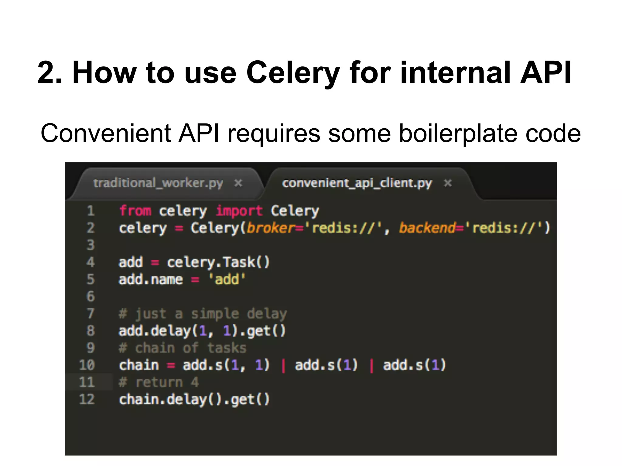 2. How to use Celery for internal API
Convenient API requires some boilerplate code
 