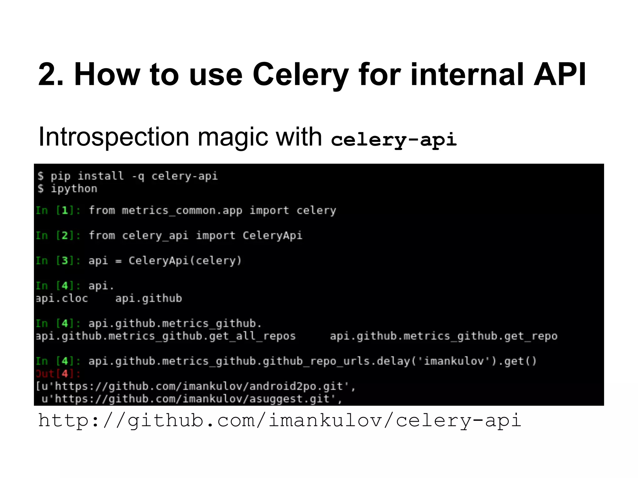 2. How to use Celery for internal API
Introspection magic with celery-api




http://github.com/imankulov/celery-api
 