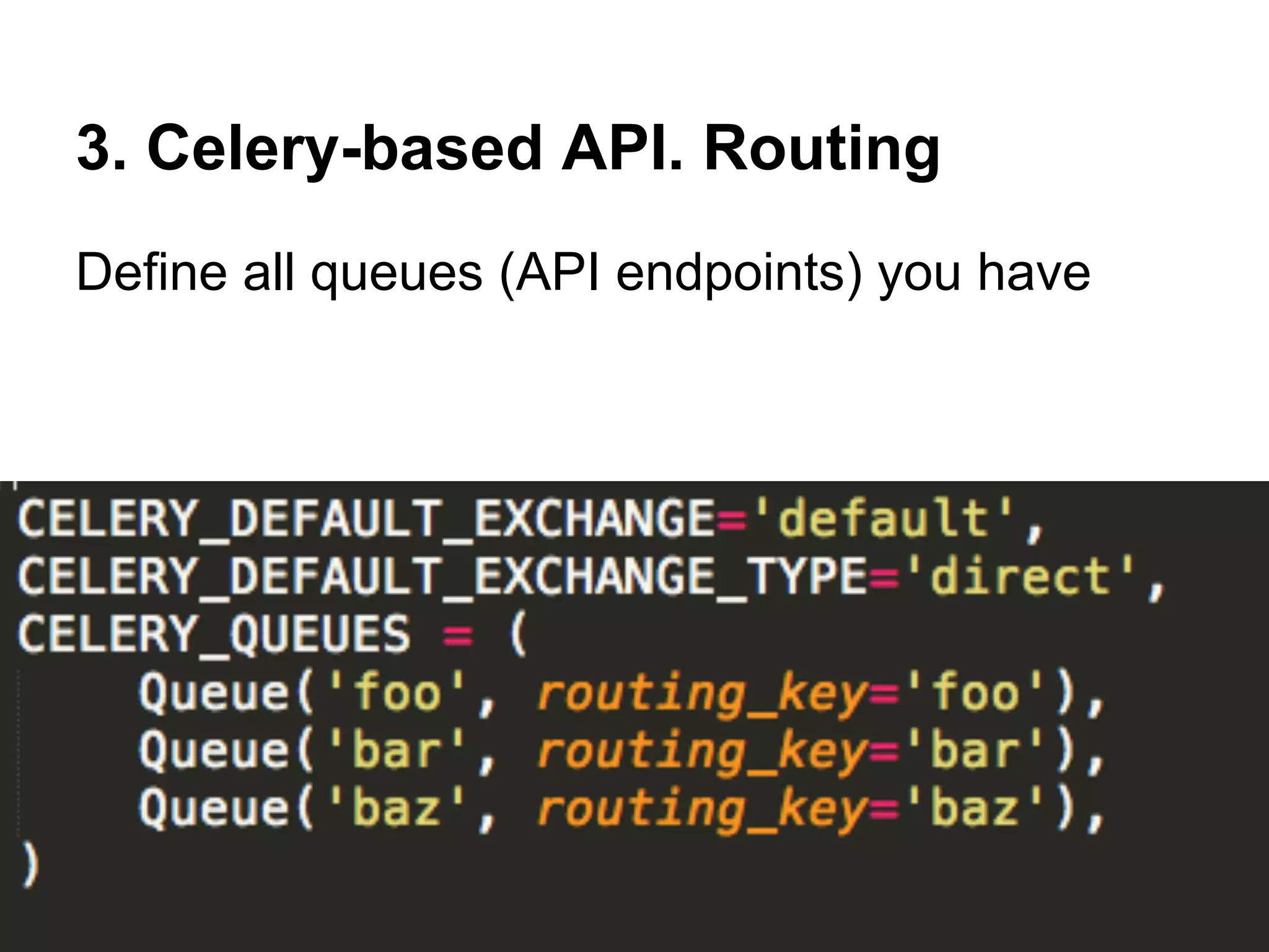 3. Celery-based API. Routing
Define all queues (API endpoints) you have
 