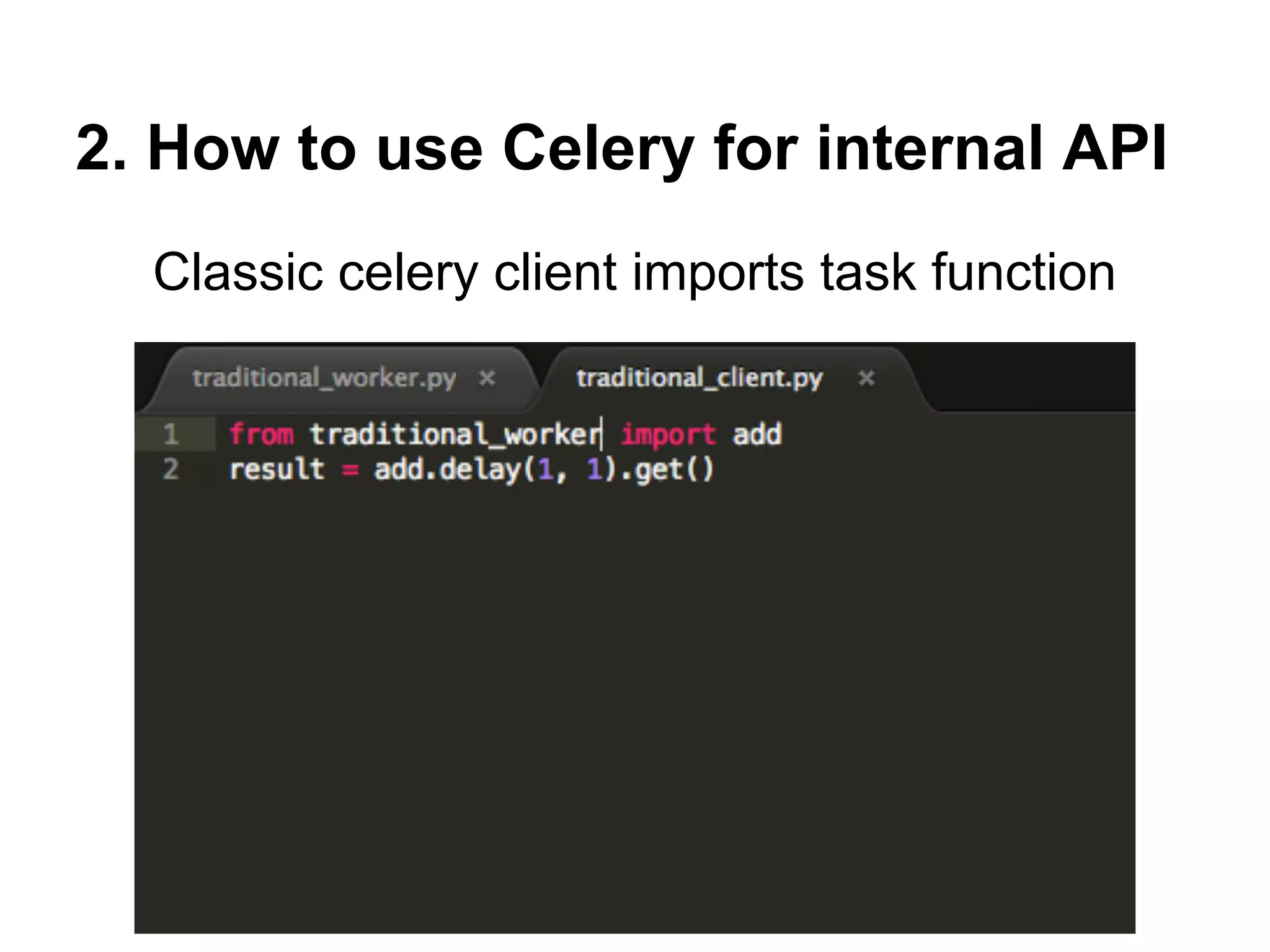 2. How to use Celery for internal API
  Classic celery client imports task function
 