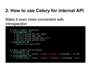 2. How to use Celery for internal API
Make it even more convenient with
introspection
 