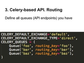 3. Celery-based API. Routing
Define all queues (API endpoints) you have
 