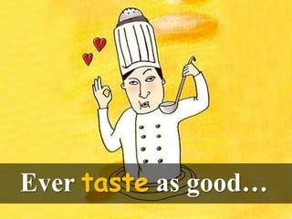 Ever taste as good…
 