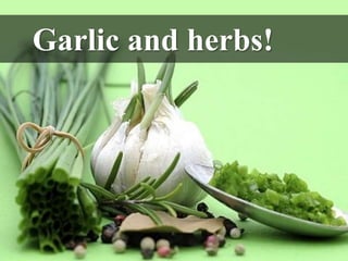 Garlic and herbs!
 