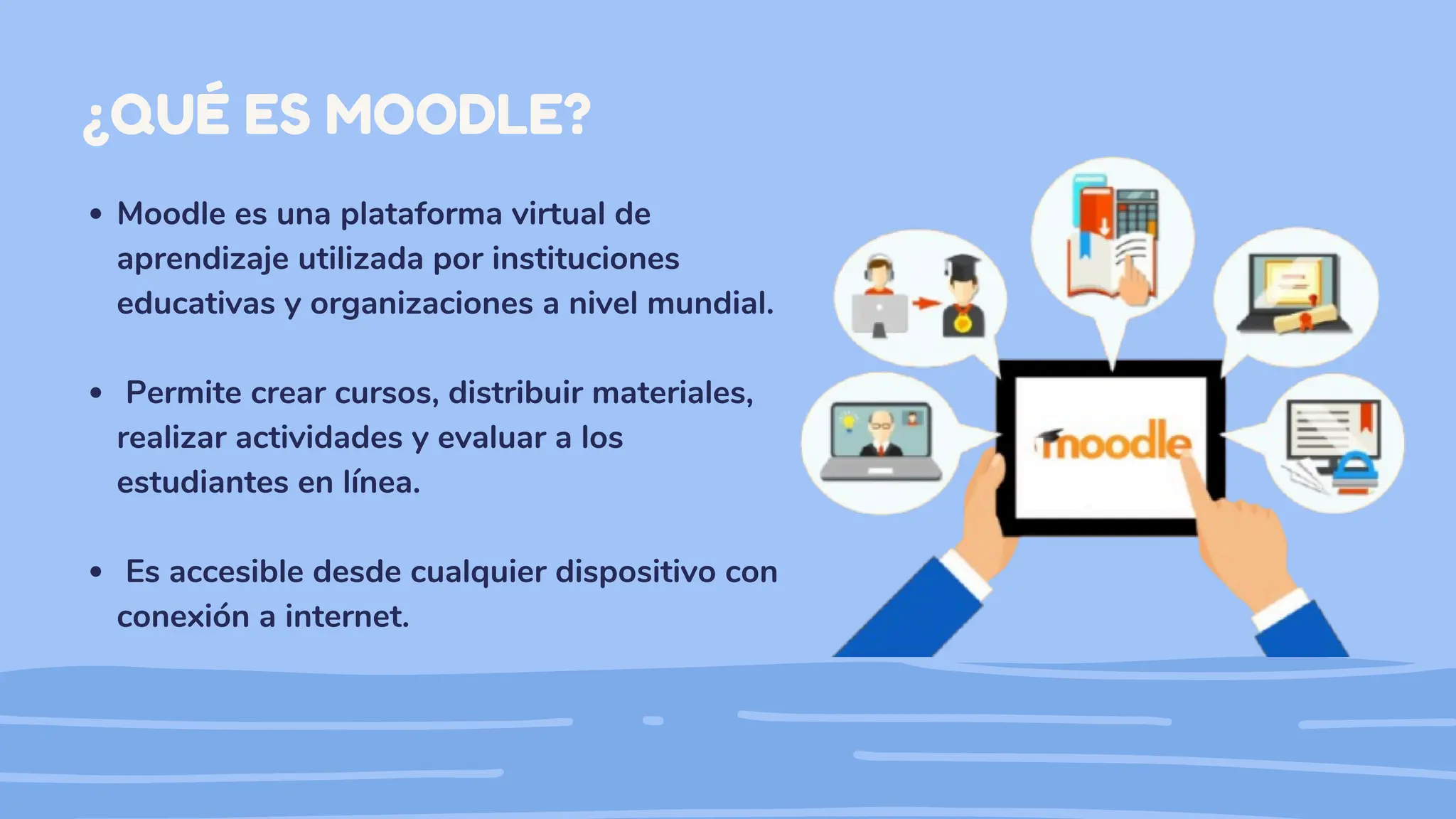 ¿QUÉ ES MOODLE?
Moodle es una plataforma virtual de
aprendizaje utilizada por instituciones
educativas y organizaciones a nivel mundial.
Permite crear cursos, distribuir materiales,
realizar actividades y evaluar a los
estudiantes en línea.
Es accesible desde cualquier dispositivo con
conexión a internet.
 