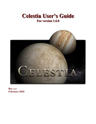 Celestia User’s GuideCelestia User’s Guide
For version 1.6.0For version 1.6.0
Rev 1.6.0
February 2010
 