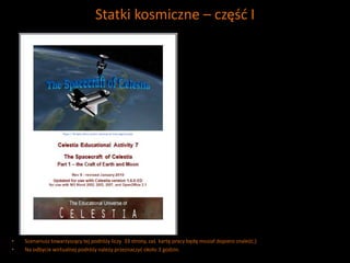 Statki kosmiczne – część I
• Scenariusz towarzyszący tej podróży liczy 33 strony, zaś kartę pracy będę musiał dopiero znaleźć;)
• Na odbycie wirtualnej podróży należy przeznaczyć około 3 godzin.
 