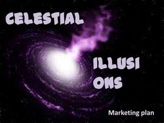 Celestial
Marketing plan
Illusi
ons
 