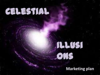 Celestial
Marketing plan
Illusi
ons
 