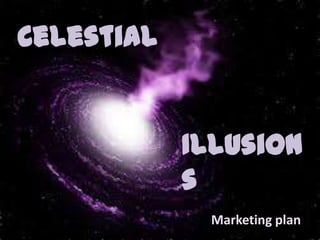 Celestial
Marketing plan
Illusion
s
 