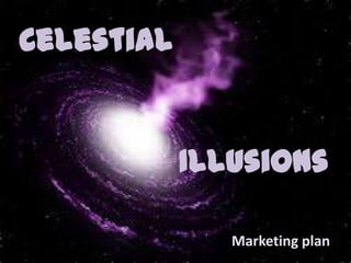 Celestial
Marketing plan
Illusions
 