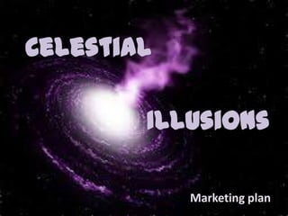 Celestial
Marketing plan
Illusions
 