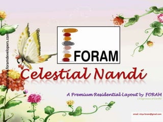 http://www.foramdevelopers.com Celestial Nandi A Premium Residential Layout byFORAM (Fragrance of Earth) email: nitya.foram@gmail.com 