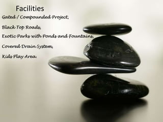 FacilitiesGated / Compounded Project,Black Top Roads,Exotic Parks with Ponds and Fountains,Covered Drain System,Kids Play Area.