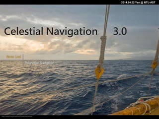 Celestial Navigation 3.0
2014.04.22 Yen @ NTU-AST
http://www.exploratorium.edu/neverlost
 