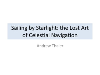 Sailing by Starlight: the Lost Art of Celestial Navigation Andrew Thaler 
