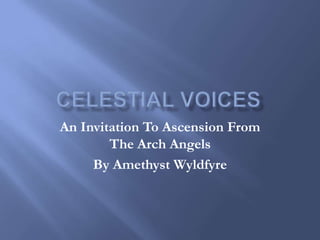 An Invitation To Ascension From
        The Arch Angels
     By Amethyst Wyldfyre
 