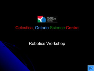 Celestica, Ontario Science Centre


      Robotics Workshop
 